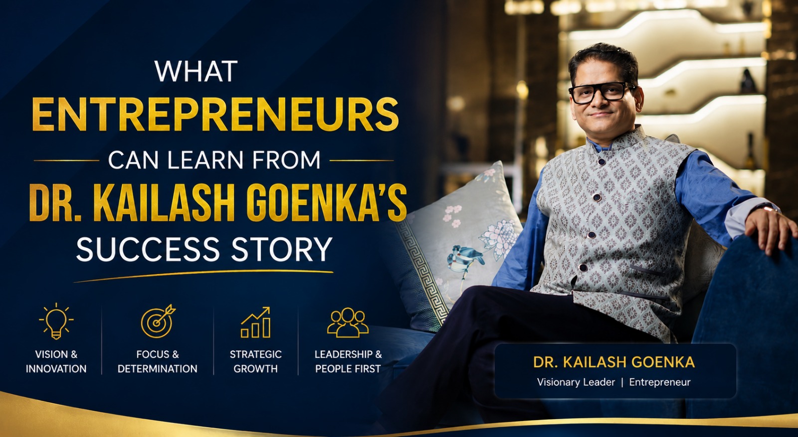 What Entrepreneurs Can Learn from Dr. Kailash Goenka's Success Story